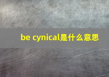 be cynical是什么意思